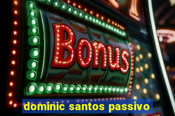 dominic santos passivo